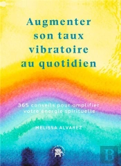 Augmenter Son Taux Vibratoire Au Quotidien - 365 Conseils Pour Amplifier Votre Energie Spirituels