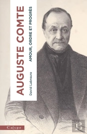 Auguste Comte : Amour, Ordre Et Progrès