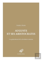 Auguste Et Ses Aristocrates : Les Générations De La Révolution Romaine