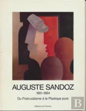 Auguste Sandoz 1901-1964 ; Du Post-Cubisme À La Plastique Pure