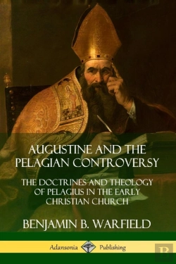 Bertrand.pt - Augustine And The Pelagian Controversy: The Doctrines And Theology Of Pelagius In The Early Christian Church