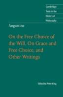 Augustine: On The Free Choice Of The Will, On Grace And Free Choice, And Other Writings