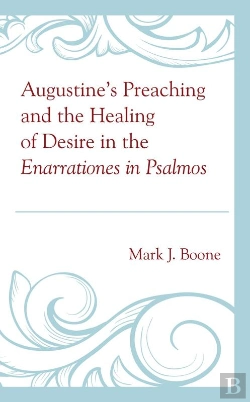 Bertrand.pt - Augustine'S Preaching And The Healing Of Desire In The Enarrationes In Psalmos