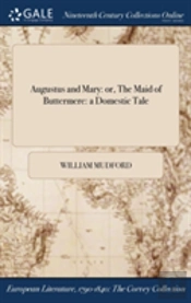 Augustus And Mary: Or, The Maid Of Buttermere: A Domestic Tale