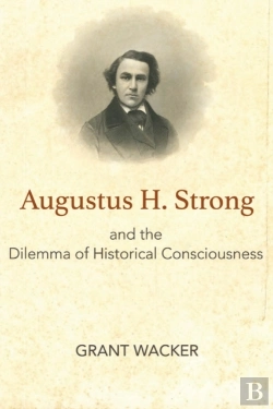 Bertrand.pt - Augustus H. Strong And The Dilemma Of Historical Consciousness
