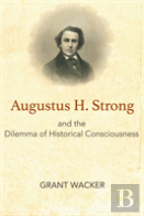 Augustus H. Strong And The Dilemma Of Historical Consciousness