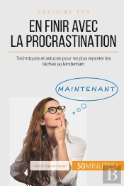 Aujourd'Hui, Je Ne Remets Plus À Demain ! ; En Finir Avec La Procrastination