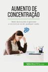 Aumento De Concentração : Bater Distracções E Aprender A Concentrar-Se Em Qualquer Tarefa