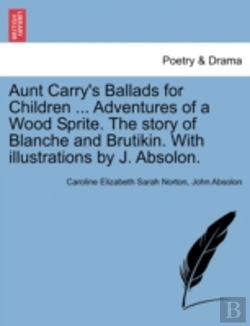 Bertrand.pt - Aunt Carry'S Ballads For Children ... Adventures Of A Wood Sprite. The Story Of Blanche And Brutikin. With Illustrations By J. Absolon.