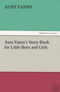 Bertrand.pt - Aunt Fanny'S Story-Book For Little Boys And Girls