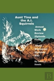 Aunt Tina And The A.I. Squirrels  Annual Work Review (Episode Five)  Choir Rehearsal (Episode Six)