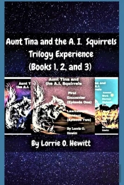 Aunt Tina And The A.I. Squirrels Trilogy Experience (Books 1, 2 And 3)