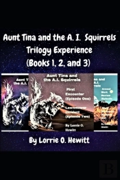 Aunt Tina And The A.I. Squirrels Trilogy Experience (Books 1,2 And 3)