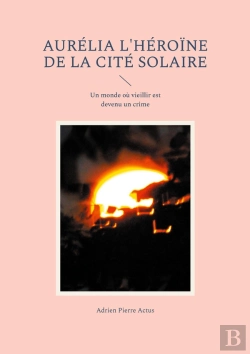 Bertrand.pt - Aurélia L'Héroïne De La Cité Solaire : Un Monde Où Vieillir Est Devenu Un Crime