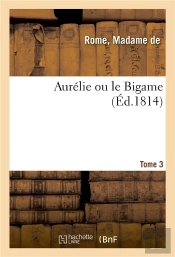 Aurelie Ou Le Bigame. Tome 3