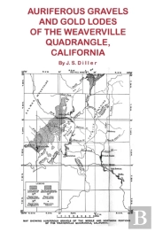 Auriferous Gravels And Gold Lodes Of The Weaverville Quadrangle, California