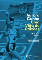 Aurora Cunha - Uma Vida de Paixões