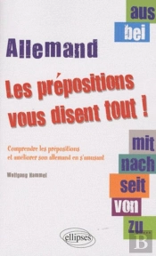 Aus, Bei, Mit, Nach, Seit, Von, Zu... Les Prépositions Vous Disent Tout ! Comprendre Les Prépositions Et Améliorer Son Allemand En S'Amusant