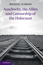 Auschwitz, The Allies And Censorship Of The Holocaust