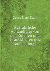 Ausfuhrliche Abhandlung Von Den Zufallen Und Kranckheiten Des Frauenzimmers