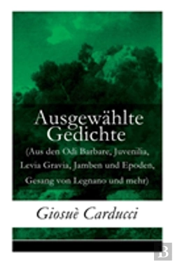 Bertrand.pt - Ausgewahlte Gedichte (Aus Den Odi Barbare, Juvenilia, Levia Gravia, Jamben Und Epoden, Gesang Von Legnano Und Mehr) - Vollstandige Deutsche Ausgabe