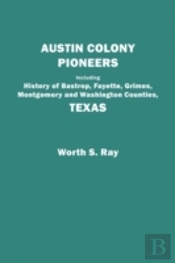 Austin Colony Pioneers : Including History Of Bastrop, Fayette, Grimes,