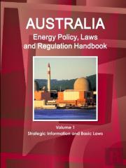 Australia Energy Policy, Laws And Regulation Handbook Volume 1 Strategic Information And Basic Laws