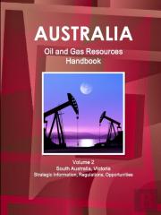 Australia Oil And Gas Resources Handbook Volume 2  South Australia, Victoria - Strategic Information, Regulations, Opportunities