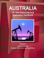 Australia Oil, Gas Resources And Exploration Handbook Volume 3 South Australia - Strategic Information And Regulations