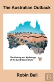 Australian Outback - The History And Mythology Of The Land Down-Under