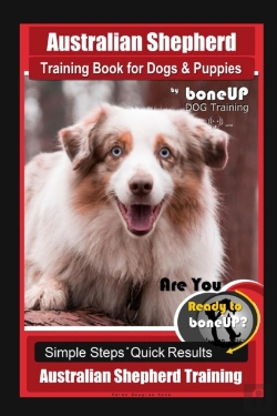 Bertrand.pt - Australian Shepherd Training Book For Dogs & Puppies By Boneup Dog Training