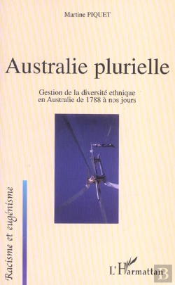 Bertrand.pt - Australie Plurielle ; Gestion De La Diversite Ethnique En Australie De 1788 A Nos Jours