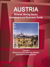 Austria Mineral, Mining Sector Investment And Business Guide Volume 1 Minerals And Raw Materials