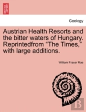 Austrian Health Resorts And The Bitter Waters Of Hungary. Reprintedfrom 'The Times,' With Large Additions.