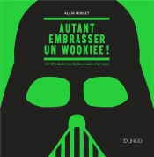 Autant Embrasser Un Wookiee ! ; 100 Répliques Cultes De La Saga Star Wars