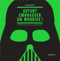 Bertrand.pt - Autant Embrasser Un Wookiee ! ; 100 Répliques Cultes De La Saga Star Wars