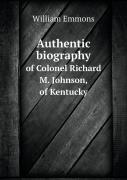 Authentic Biography Of Colonel Richard M. Johnson, Of Kentucky