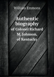 Authentic Biography Of Colonel Richard M. Johnson, Of Kentucky