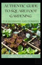 Authentic Guide To Square Foot Gardening For Beginners And Dummies