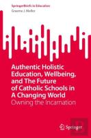 Authentic Holistic Education, Wellbeing, And The Future Of Catholic Schools In A Changing World