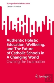Authentic Holistic Education, Wellbeing, And The Future Of Catholic Schools In A Changing World