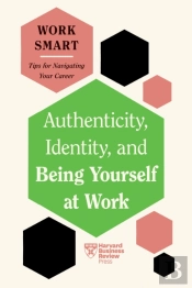 Authenticity, Identity, And Being Yourself At Work (Hbr Work Smart Series)