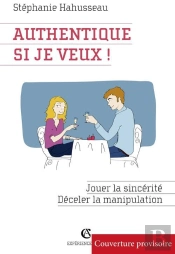 Authentique, Si Je Veux ! Jouer La Sincérité, Déceler La Manipulation