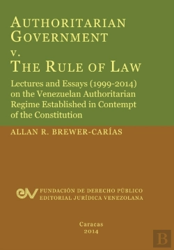 Bertrand.pt - Authoritarian Government V. The Rule Of Law. Lectures And Essays (1999-2014) On The Venezuelan Authoritarian Regime Established In Contempt Of The Con