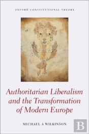 Authoritarian Liberalism And The Transformation Of Modern Europe
