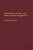 Authoritarianism In Latin America Since Independence