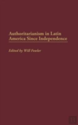Bertrand.pt - Authoritarianism In Latin America Since Independence