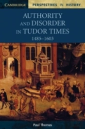 Authority And Disorder In Tudor Times, 1485â€“1603