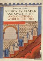 Authority, Gender And Space In The Anglo-Norman World, 900-1200