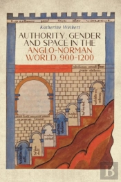 Authority, Gender And Space In The Anglo-Norman World, 900-1200